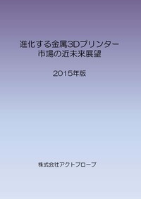 進化する金属3Dプリンター市場の近未来展望　2015年版